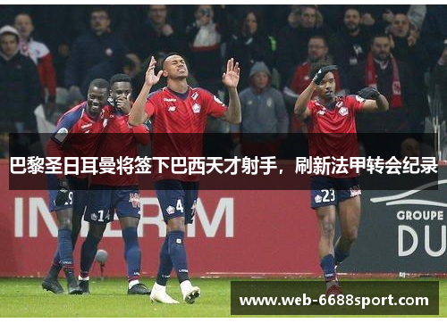 巴黎圣日耳曼将签下巴西天才射手，刷新法甲转会纪录